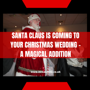 Santa Claus Is Coming To Your Christmas Wedding - A Magical Addition